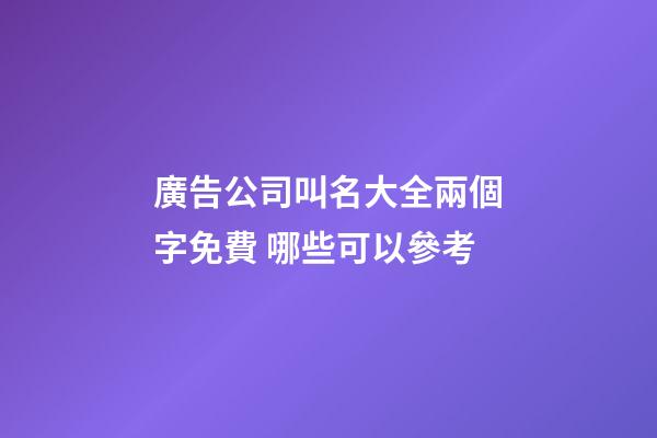 廣告公司叫名大全兩個字免費 哪些可以參考